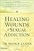 Healing the Wounds of Sexual Addiction