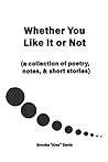 Whether You Like It or Not: A Collection of Poetry, Notes, and Short Stories