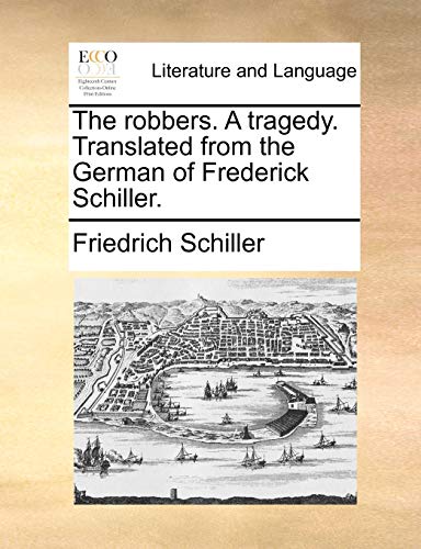 The Robbers. a Tragedy. Translated from the German of Frederick Schiller.