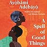 A Spell of Good Things by Ayọ̀bámi Adébáyọ̀