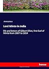 Lord Minto in India: life and letters of Gilbert Elliot, first Earl of Minto from 1807 to 1814