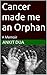 Cancer made me an Orphan