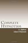Complete Hypnotism: The Classic System of Method, Application and Use