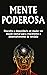 MENTE PODEROSA: A Importância de mudar o seu estado mental, para atingir um nível de crescimento e desenvolvimento pessoal mais elevado (Portuguese Edition)
