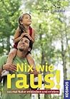 Nix wie raus!: 111mal Natur entdecken und erleben Nix wie raus!: 111mal Natur entdecken und erleben