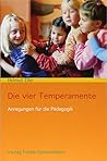 Die vier Temperamente: Anregungen für die Pädagogik Die vier Temperamente: Anregungen für die Pädagogik
