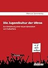 Die Jugendkultur der Ultras: Zur Entstehung einer neuen Generation von Fußballfans (German Edition)