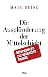 Die Ausplünderung der Mittelschicht: Alternativen zur aktuellen Politik (German Edition)