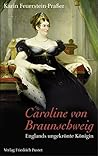 Caroline von Braunschweig: Englands ungekrönte Königin