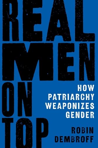 Real Men on Top: How Patriarchy Shapes Our Reality (Hardcover)