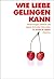 Wie Liebe gelingen kann: Ve...