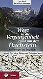 Wege in die Vergangenheit rund um den Dachstein: Wanderungen und Bergtouren; Dachstein Totes Gebirge Salzkammergut Schladminger Tauern