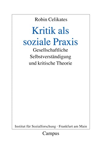 Kritik als soziale Praxis: Gesellschaftliche Selbstverständigung und kritische Theorie (Frankfurter Beiträge zur Soziologie und Sozialphilosophie 13) (German Edition)