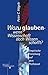 Warum glauben - wenn Wissenschaft doch Wissen schafft? by Rainer Mayer