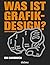 Was ist Grafikdesign?: Ein ...