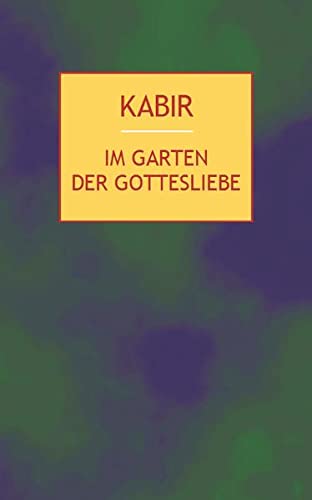 Im Garten der Gottesliebe: 112 Gedichte des indischen Mystikers des 15. Jahrhunderts (Hardcover)