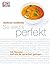 So wird s perfekt: 100 Rezepte und wie sie garantiert gelingen