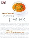 So wird s perfekt: 100 Rezepte und wie sie garantiert gelingen So wird s perfekt: 100 Rezepte und wie sie garantiert gelingen