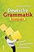 Deutsche Grammatik Kompakt: Grammatik, Rechtschreibung, Zeichensetzung