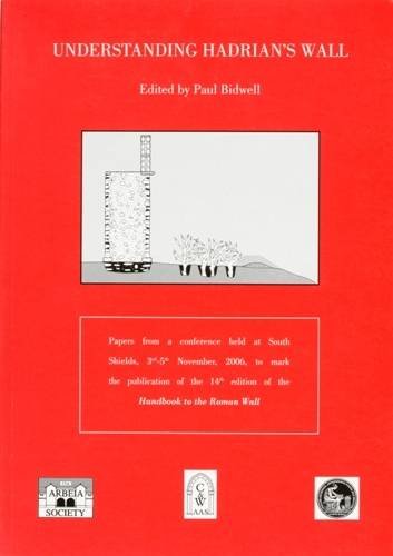 Understanding Hadrian's Wall: Papers from a Conference Held at South Shields, 3rd and 5th November, 2006, to Mark the Publication of the 14th Edition of the Handbook to the Roman Wall (Paperback)