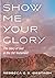 Show Me Your Glory by Rebecca G. S. Idestrom
