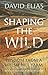 Shaping the Wild by David Elias