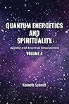 Quantum Energetics and Spirituality Volume 4: Aligning with Universal Consciousness Quantum Energetics and Spirituality Volume 4: Aligning with Universal Consciousness