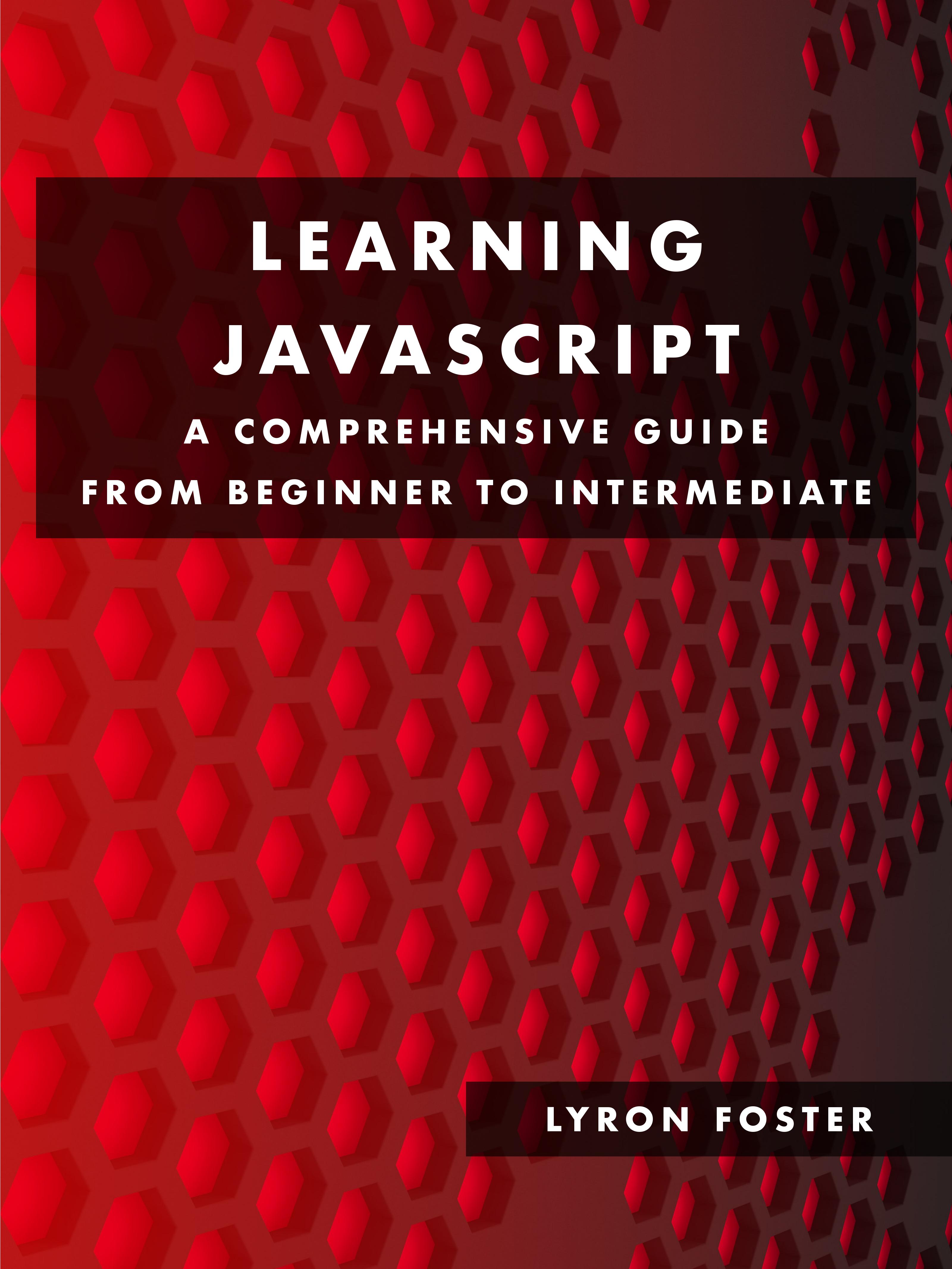 Learning JavaScript - A Comprehensive Guide from Beginner to Intermediate