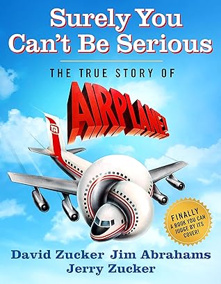 Surely You Can't Be Serious: The True Story of Airplane!