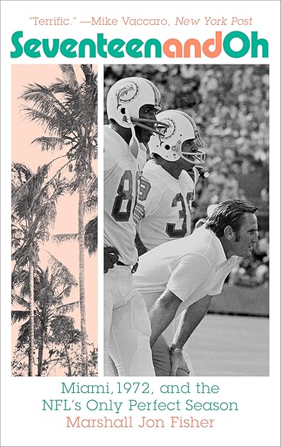 Seventeen and Oh: Miami, 1972, and the NFL's Only Perfect Season