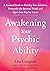 Awakening Your Psychic Ability A Practical Guide to Develop Your Intuition, Demystify the Spiritual World, and Open Your Psychic Senses by Lisa Campion