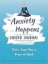The Anxiety Happens Guided Journal: Write Your Way to Peace of Mind (The New Harbinger Journals for Change Series)