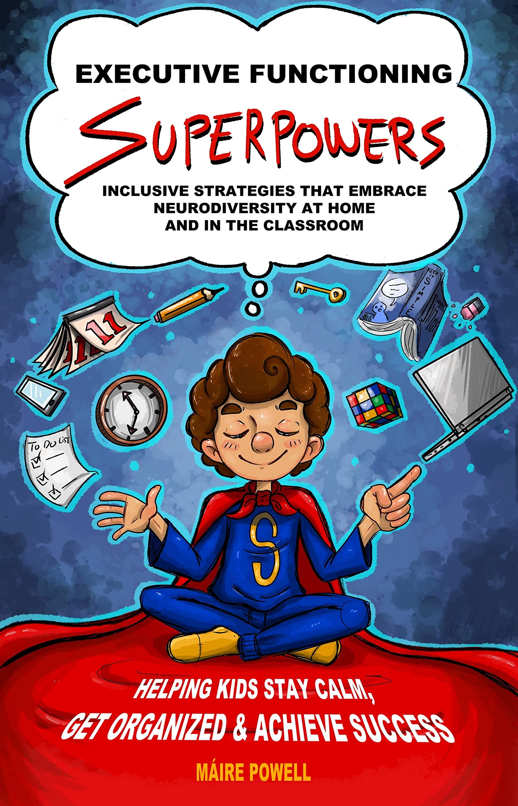 Executive Functioning Superpowers: Inclusive Strategies that Embrace Neurodiversity at Home and in the Classroom. Helping Kids Stay Calm, Get Organized and Achieve Success. (Kindle Edition)