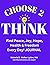 Choose 2 Think: Find Peace, Joy, Hope, Health & Freedom Every Day! Journal