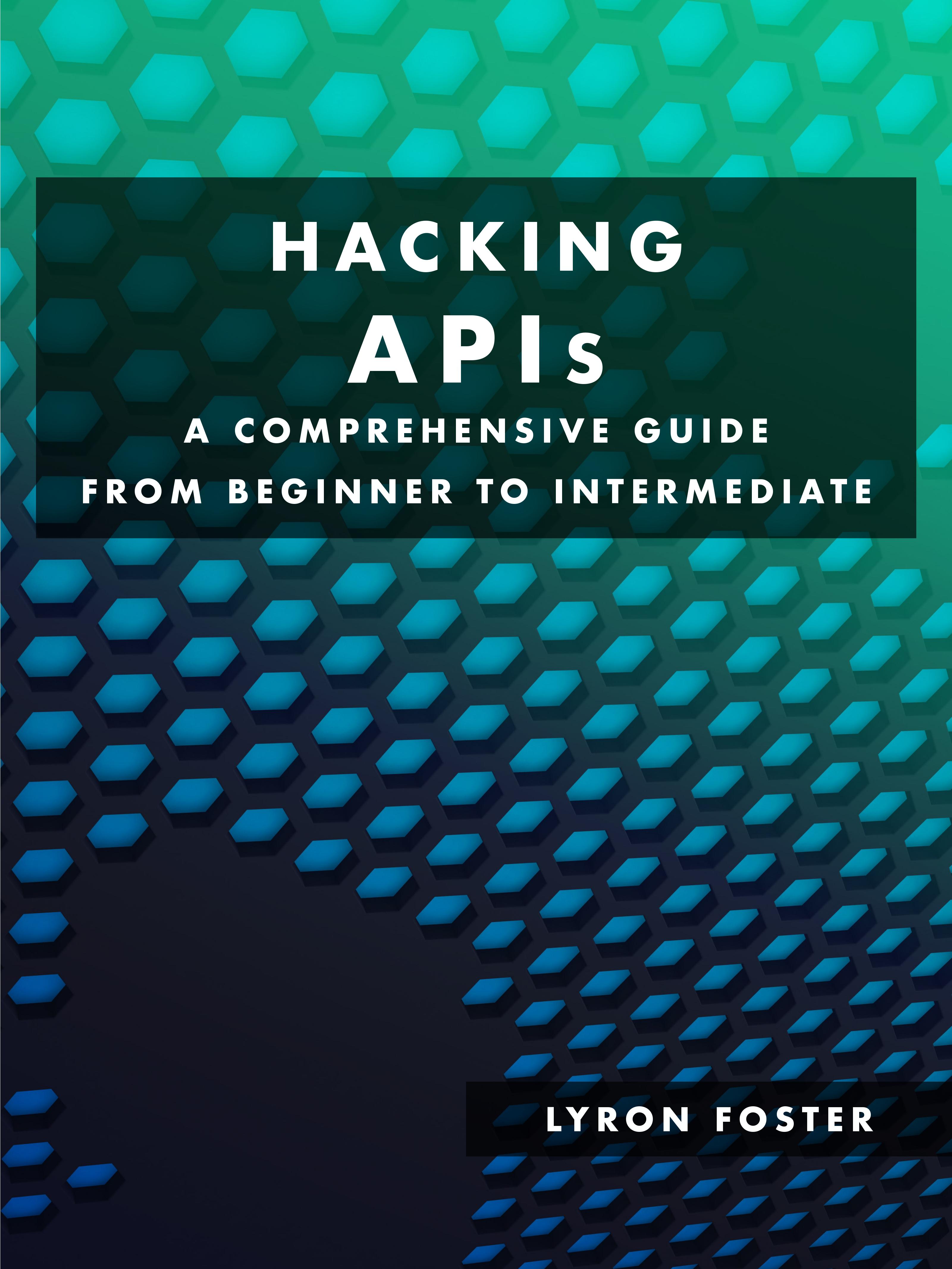 Hacking APIs - A Comprehensive Guide from Beginner to Intermediate
