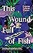 This Wound Full of Fish