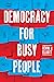 Democracy for Busy People