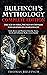 Bulfinch’s Mythology Complete Edition (Annotated): The Age of Fable, The Age of Chivalry and Legends of Charlemagne: Gods, Heroes and Monsters from the Norse, Greek and Arthurian Myths covered inside