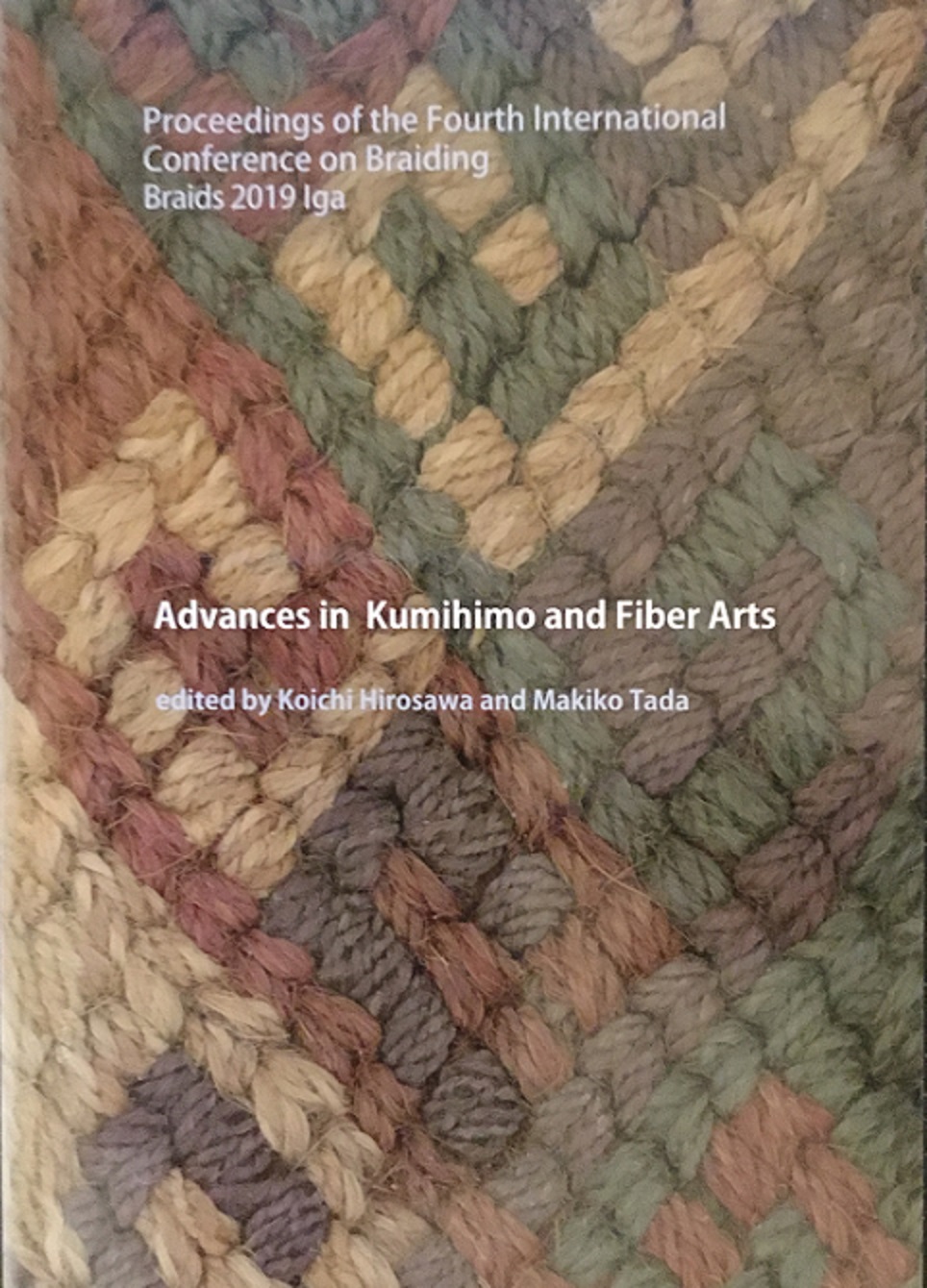 Advances in Kumihimo and Fiber Arts - Proceedings of the Fourth International Conference on Braiding （組紐とファイバー･アートの進歩）