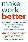 Make Work Better: Revolutionizing How Great Bosses Lead, Give Feedback, and Empower Employees