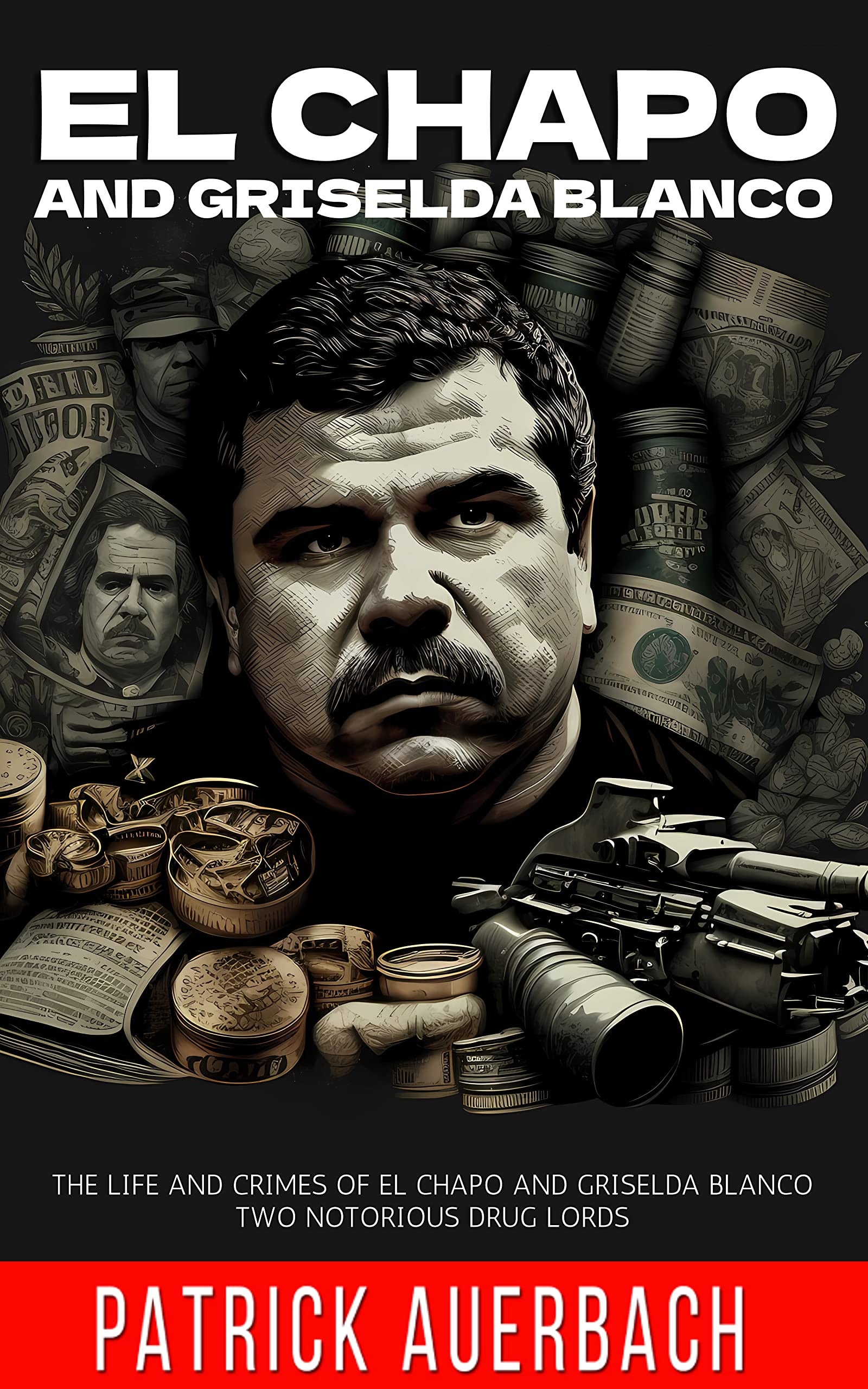 Narco El Chapo and Griselda Blanco: The Life And Crimes Of El Chapo and Griselda Blanco Two Notorious Drug Lords (True Crime, Narcos, and Gangsters)