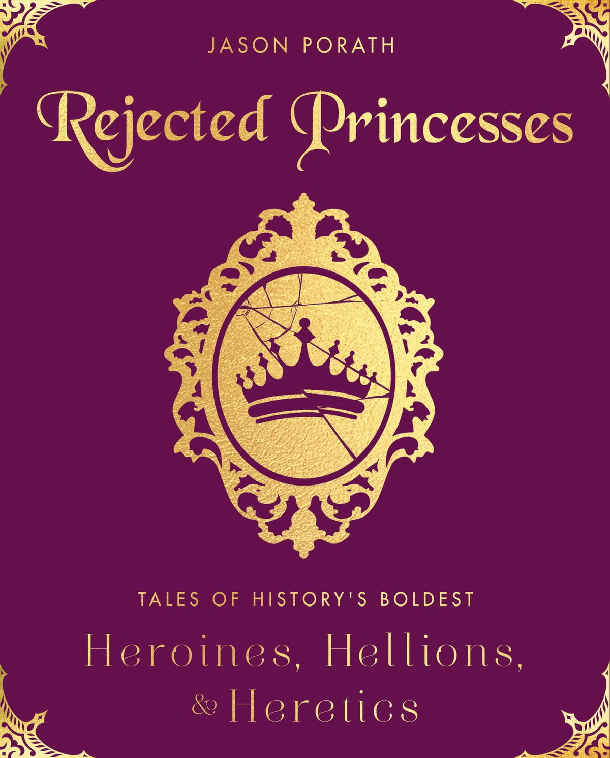 Rejected Princesses: Tales of History's Boldest Heroines, Hellions, and Heretics – An Illustrated Biography Celebrating Women Who Refused to Behave