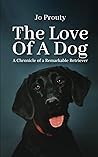 The Love of a Dog: A Chronicle of a Remarkable Retriever