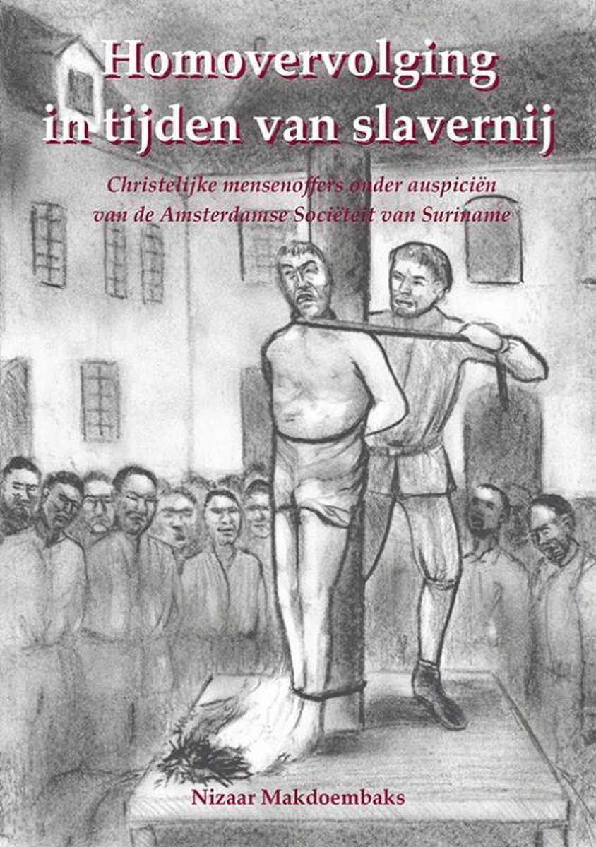 Homovervolging in tijden van slavernij: Christelijke mensenoffers onder auspiciën van de Amsterdamse Sociëteit van Suriname
