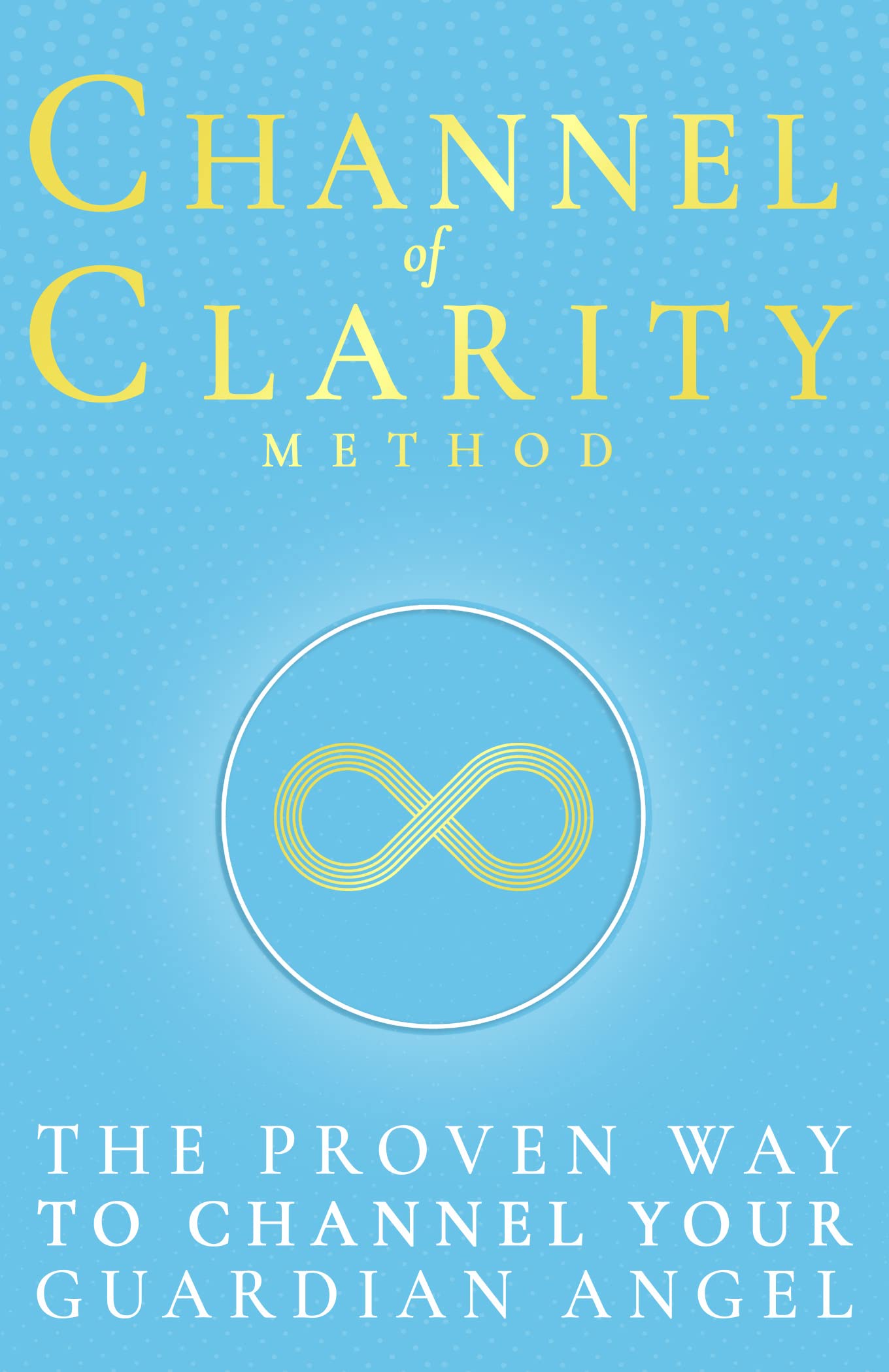 Channel of Clarity Method: The Proven Way to Channel Your Guardian Angel - Even If You’ve Never Channelled Before; Spiritual Self Help & Self Discovery ... with Channelled Guidance You Can Trust (Kindle Edition)