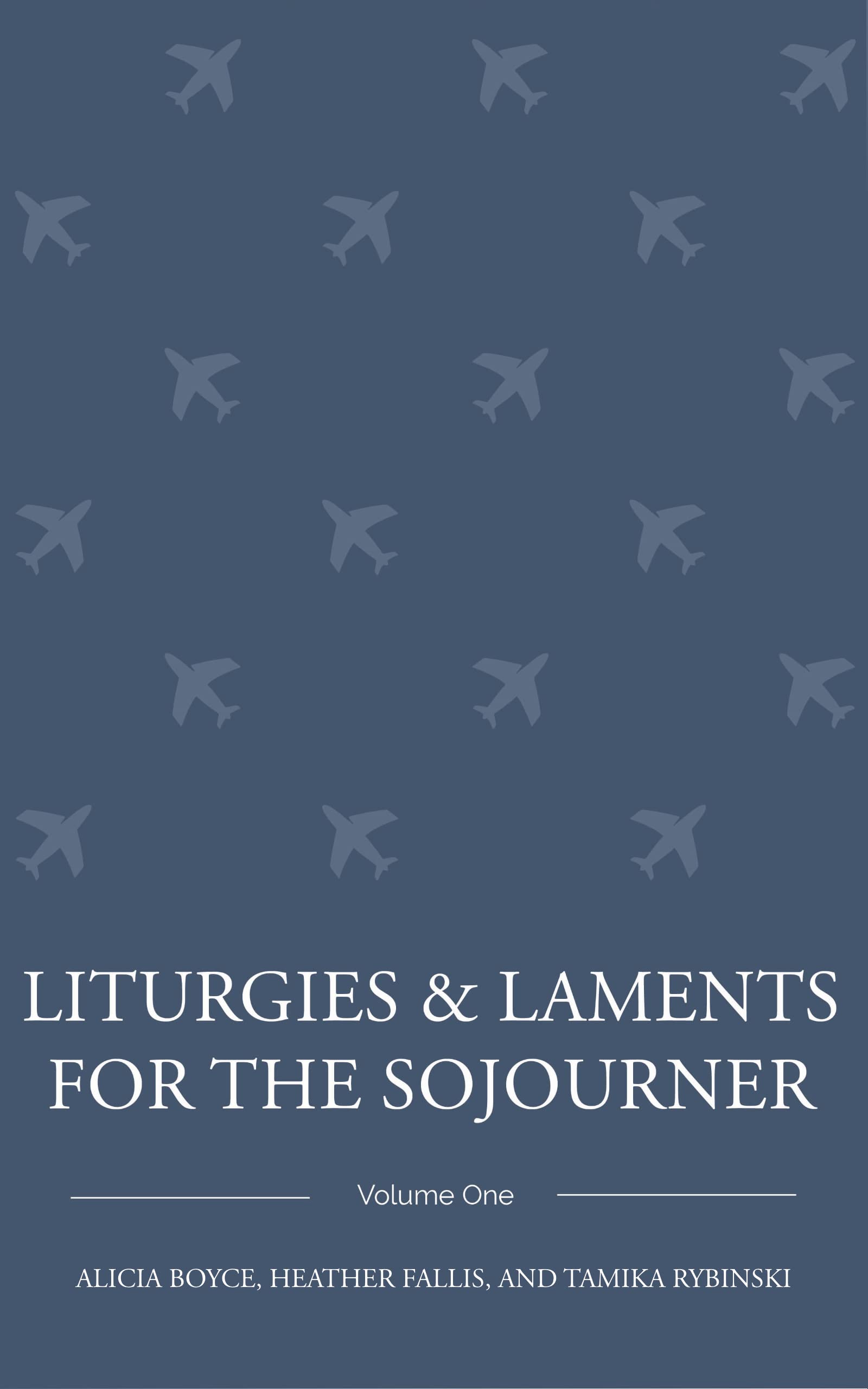 Liturgies and Laments for the Sojourner: Volume One (Kindle Edition)