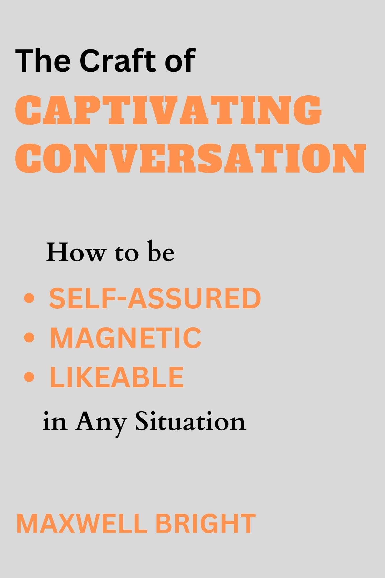 The Craft of Captivating Conversation: How to Be Self-Assured, Magnetic, and Likeable in Any Situation (THE SOCIAL SKILLS MASTERY SERIES Book 6)