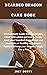 BEARDED DRAGON CARE BOOK: The Ultimate Guide from an Expert how to Raise, Feed your bearded dragon. Set and Maintain an Healthy and Proper Habitat to keep your Beardie Happy like a Pro