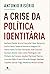 A Crise da Política Identitária by Antonio Risério