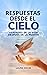 Respuestas desde el Cielo: Verdades de la vida después de la muerte (Spanish Edition)